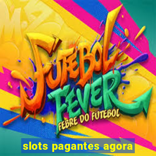 slots pagantes agora